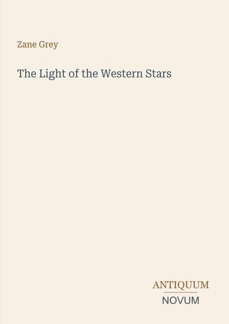 Oben steht "Zane Grey," darunter "The Light of the Western Stars." Unten steht "ANTIQUM NOVUM." Heller Hintergrund.