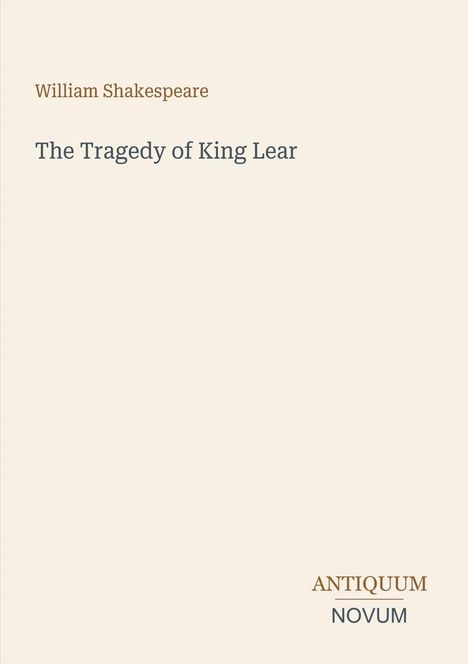 "William Shakespeare; The Tragedy of King Lear; ANTIQUUM NOVUM." Schlichte beige Buchcovergestaltung.