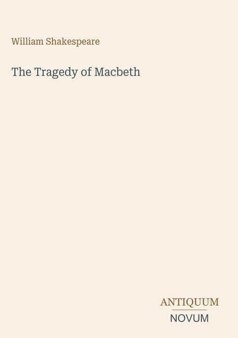 "William Shakespeare, The Tragedy of Macbeth" in der Mitte. Unten rechts steht "ANTIQUM NOVUM". Hintergrund beige.
