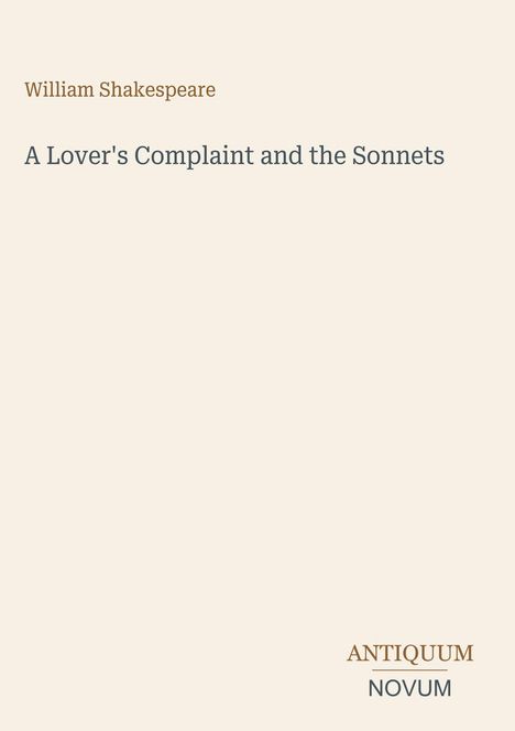 "William Shakespeare. A Lover's Complaint and the Sonnets. ANTIQUUM NOVUM." Text in schlichter, klassischer Gestaltung.
