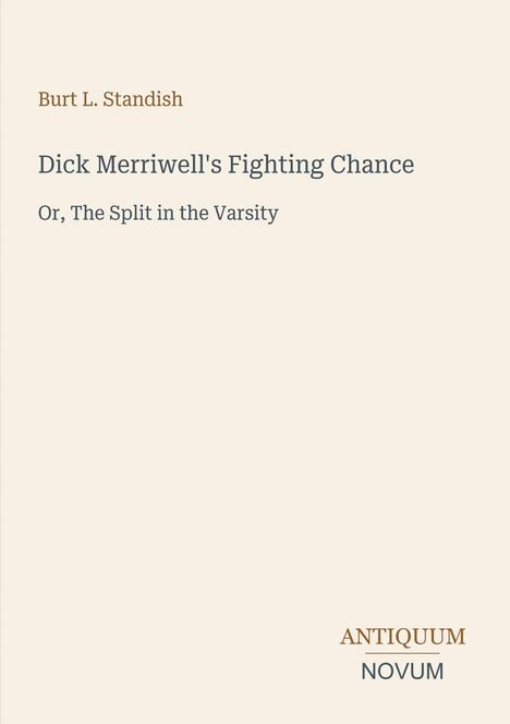 Text: Burt L. Standish. Titel: "Dick Merriwell's Fighting Chance". Untertitel: "Or, The Split in the Varsity". Unten: "Antiquum Novum".