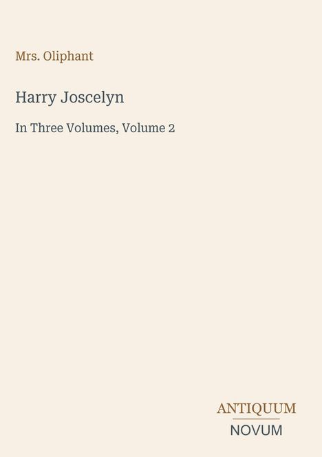 Text in serifenloser Schrift: Mrs. Oliphant, Harry Joscelyn, In Three Volumes, Volume 2. Unten rechts: ANTIQUUM NOVUM.