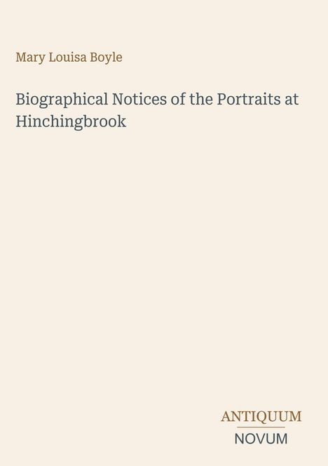 Titel: "Biographical Notices of the Portraits at Hinchingbrook" von Mary Louisa Boyle. Unten steht "ANTIQUM NOVUM".