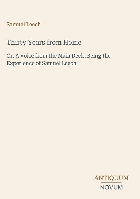 Text: Samuel Leech, Thirty Years from Home, Or, A Voice from the Main Deck. Unten rechts steht ANTIQUUM NOVUM. Dezentes Design.