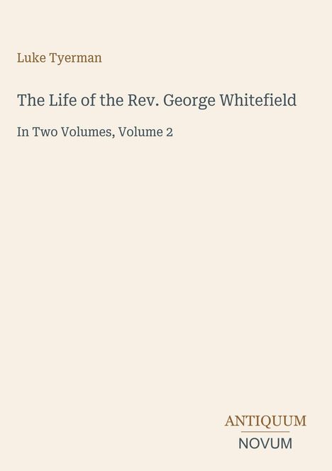 Oben steht: "Luke Tyerman". Darunter: "The Life of the Rev. George Whitefield". Unten: "ANTIQUM NOVUM". Hintergrund in Beige.