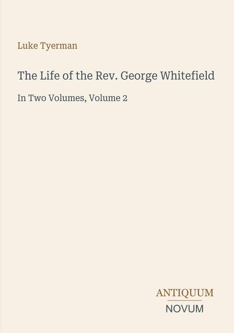 Text: "Luke Tyerman, The Life of the Rev. George Whitefield, In Two Volumes, Volume 2, ANTIQUUM NOVUM."  
Heller Hintergrund.