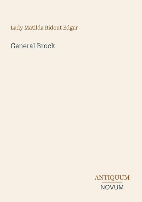 Oben steht: "Lady Matilda Ridout Edgar". Darunter "General Brock". Rechts unten: "ANTIQUM NOVUM". Cremefarbener Hintergrund.