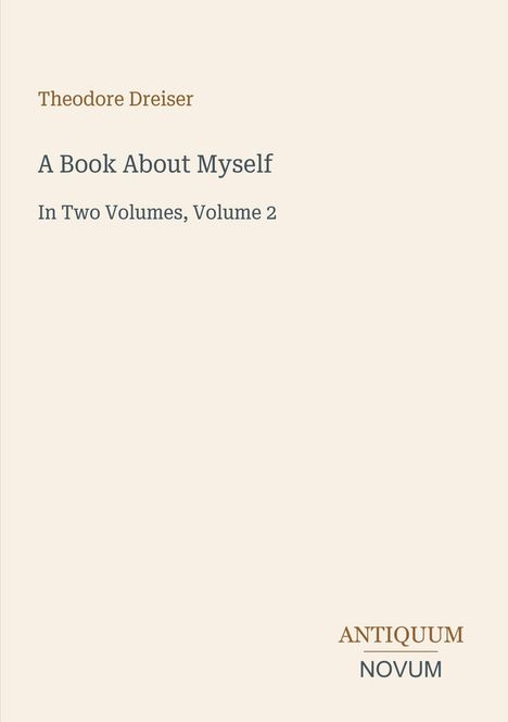 "Theodore Dreiser, A Book About Myself, In Two Volumes, Volume 2. Logo: ANTIQUUM NOVUM in braun und grau."