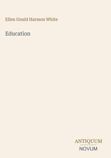 Texte: „Ellen Gould Harmon White“, „Education“, „ANTIQUM NOVUM“. Schlichte beige Gestaltung mit brauner Schrift.