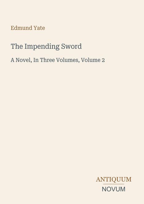 „Edmund Yate, The Impending Sword, A Novel, In Three Volumes, Volume 2“, unten rechts „ANTIQUM NOVUM“. Schlichtes Layout.