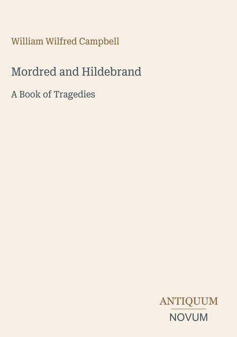 Buchcover: "William Wilfred Campbell, Mordred and Hildebrand: A Book of Tragedies". Beige Hintergrund, rechteckig.