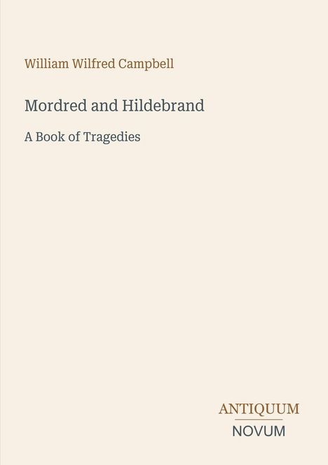 "William Wilfred Campbell, Mordred and Hildebrand, A Book of Tragedies." Schlichte, helle Gestaltung.