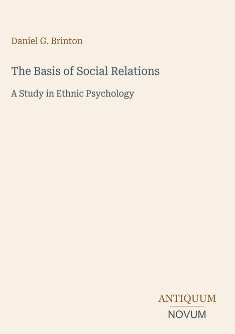 Oben: "Daniel G. Brinton". Titel: "The Basis of Social Relations". Untertitel: "A Study in Ethnic Psychology". Unten: "ANTIQUM NOVUM".