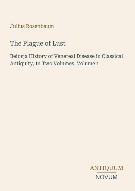 Titel: "The Plague of Lust" von Julius Rosenbaum. Geschichte von Geschlechtskrankheiten in der Antike. Antiquum Novum.