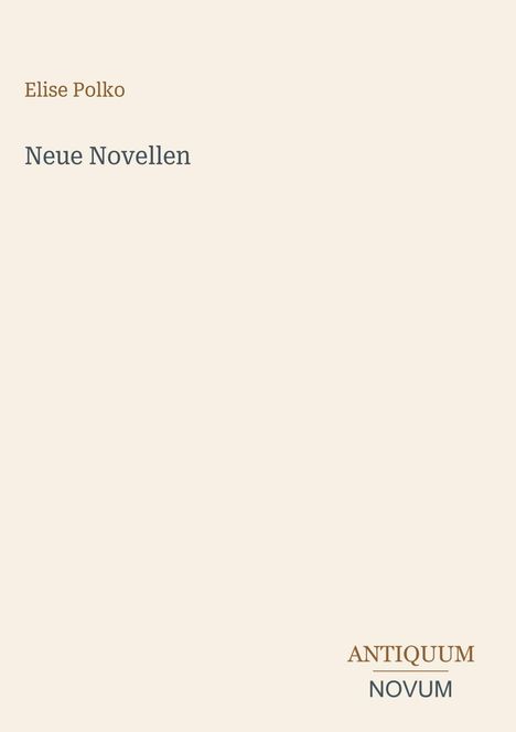Text: Elise Polko, Neue Novellen, ANTIQUUM NOVUM. Schlichtes, minimalistisches Design mit einem hellen Hintergrund.