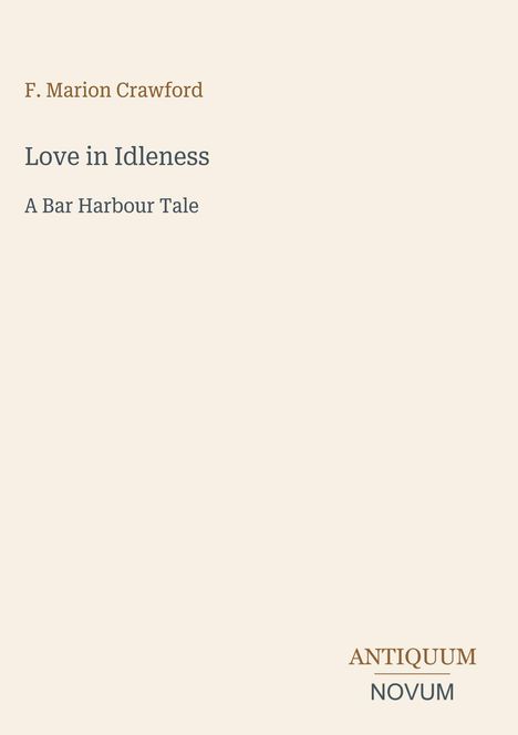 Buchcover: „Love in Idleness“ von F. Marion Crawford, Untertitel „A Bar Harbour Tale“. Unten steht „ANTIQUM NOVUM“.