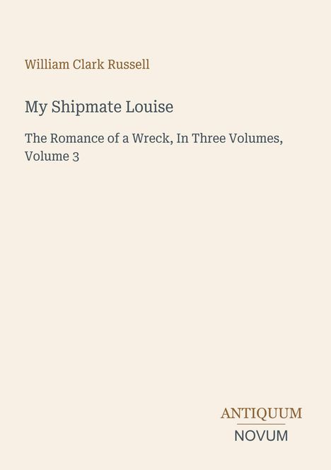 Oben steht "William Clark Russell". Darunter Titel: "My Shipmate Louise". Unten Rechts ist ein minimalistisches Logo: "ANTIQUM NOVUM".