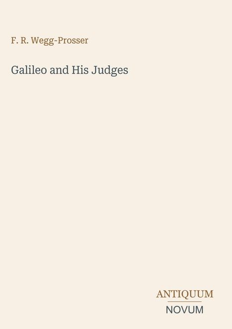 Oben steht "F. R. Wegg-Prosser", darunter der Titel "Galileo and His Judges". Unten rechts "ANTIQUM NOVUM". Beige Hintergrund.