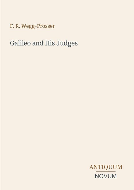 Titel: Galileo and His Judges. Autor: F. R. Wegg-Prosser. Unten rechts: ANTIQUUM NOVUM. Hintergrund: Beige.