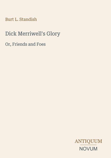 Text: "Burt L. Standish, Dick Merriwell's Glory, Or, Friends and Foes, ANTIQUUM NOVUM". Minimalistisches Layout.