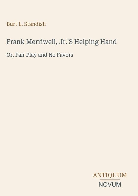 Text: "Burt L. Standish. Frank Merriwell, Jr.'s Helping Hand. Or, Fair Play and No Favors." Unten rechts: "ANTIQUM NOVUM". Beige Hintergrund.