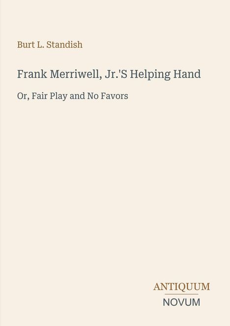 Buchtitel: „Frank Merriwell, Jr.'s Helping Hand“. Autor: Burt L. Standish. Untertitel: „Or, Fair Play and No Favors“. Logo unten: Antiquum Novum.