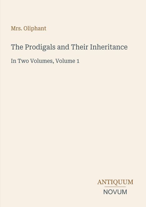 Mrs. Oliphant, "The Prodigals and Their Inheritance," In Two Volumes, Volume 1. Antiquum Novum, schlichtes Cover.