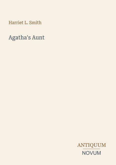 Text oben: Harriet L. Smith. Darunter: Agatha's Aunt. Unten rechts: ANTIQUUM NOVUM. Schlichter Hintergrund.