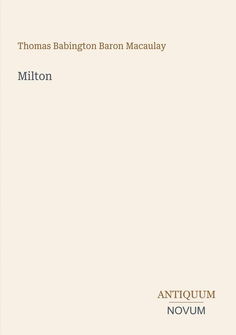 Thomas Babington Baron Macaulay, "Milton". Unten rechts: ANTIQUUM NOVUM. Schlichtes, elegantes Design.