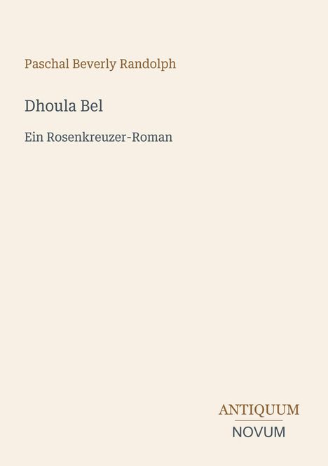 Paschal Beverly Randolph, Dhoula Bel, Ein Rosenkreuzer-Roman. Unten rechts: ANTIQUUM NOVUM. Wenig Text auf hellem Hintergrund.