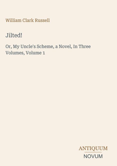 Text: "William Clark Russell, Jilted! Or, My Uncle's Scheme, a Novel, In Three Volumes, Volume 1". Unten: "ANTIQUM NOVUM".