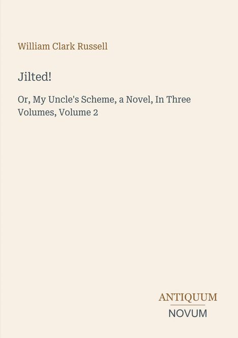 "William Clark Russell - Jilted! Or, My Uncle's Scheme, a Novel, In Three Volumes, Volume 2." Unten: "ANTIQUM NOVUM". 