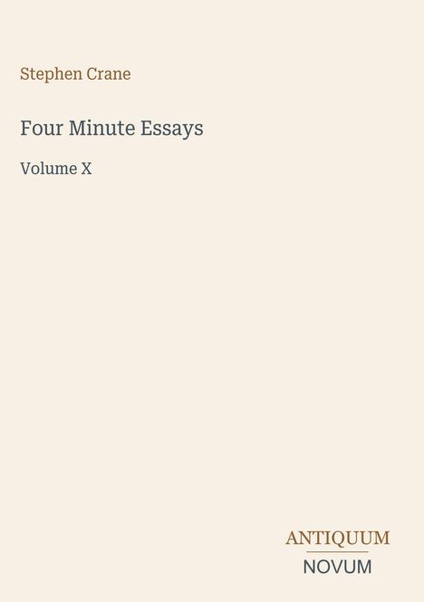 "Stephen Crane", "Four Minute Essays", "Volume X" auf cremefarbenem Hintergrund. Unten ein Logo mit "ANTIQUM NOVUM".