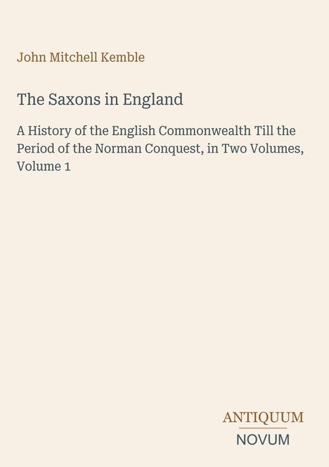 "John Mitchell Kemble, The Saxons in England, A History... Volume 1" auf beigem Hintergrund. Unten rechts Logo: "ANTICUUM NOVUM".