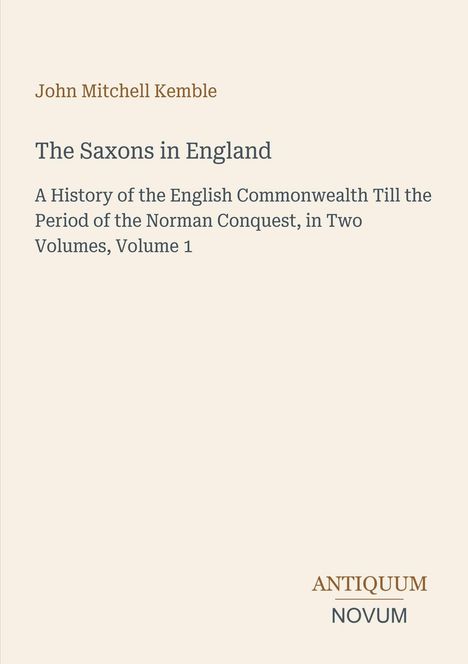 Titel: "The Saxons in England". Autor: John Mitchell Kemble. Verlagsname: ANTIQUUM NOVUM. Beige Hintergrund.