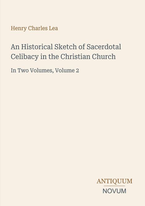 Henry Charles Lea, Titel: An Historical Sketch of Sacerdotal Celibacy in the Christian Church, In Two Volumes, Volume 2. Oben links. Unten rechts: Antiquum Novum. Beigefarbener Hintergrund.