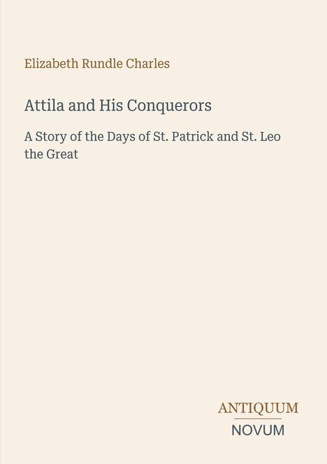Text: Elizabeth Rundle Charles, "Attila and His Conquerors", ein Logo unten rechts: ANTIQUUM NOVUM. Hintergrund in Beige.