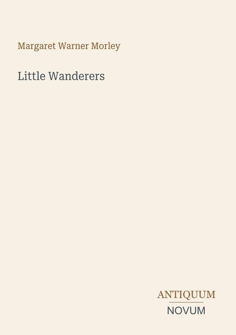 Margaret Warner Morley, Little Wanderers. Unten rechts: ANTIQUUM NOVUM. Heller Hintergrund.