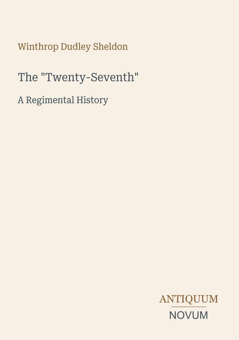 Oberer Text: "Winthrop Dudley Sheldon", Titel: "The 'Twenty-Seventh'", Untertitel: "A Regimental History", unten: "ANTIQUM NOVUM".