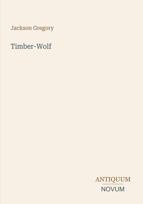 Oben: "Jackson Gregory". Mitte: "Timber-Wolf". Unten rechts: "ANTIQUM NOVUM". Beige Hintergrund.