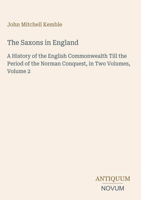"John Mitchell Kemble. The Saxons in England. A History... Volume 2. Unten rechts steht ANTIQUUM NOVUM."
