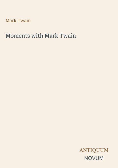 Mark Twain, Moments with Mark Twain, ANTIQUUM NOVUM. Beige Hintergrund, schlichte Gestaltung.