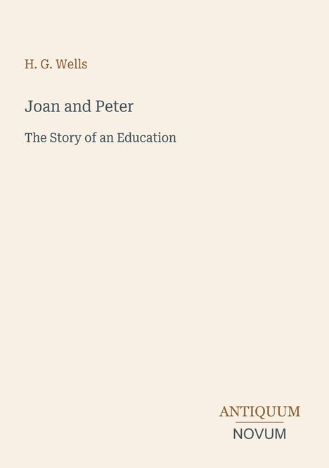 Oben links: H. G. Wells. Mittig: Joan and Peter, The Story of an Education. Unten rechts: Logo ANTIQUUM NOVUM.