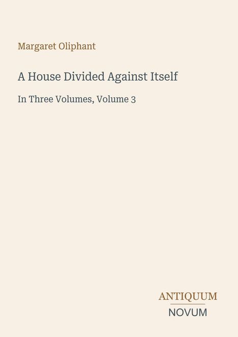Text: "Margaret Oliphant, A House Divided Against Itself, In Three Volumes, Volume 3". Unten rechts steht "ANTIQUM NOVUM".