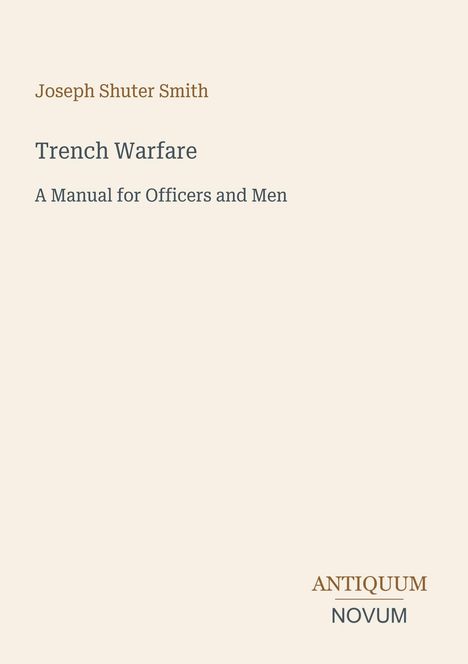 Titel: "Trench Warfare: A Manual for Officers and Men", Autor: Joseph Shuter Smith. Unten rechts steht "ANTIQUM NOVUM".