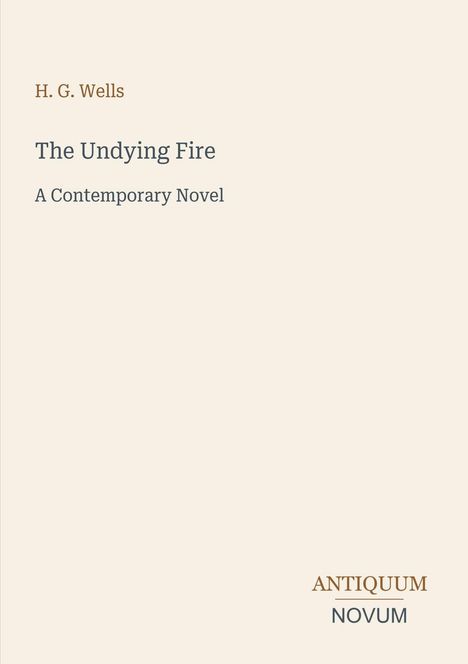 „H. G. Wells“, „The Undying Fire“, „A Contemporary Novel“ sind in der Mitte. „ANTIQUM NOVUM“ steht unten rechts.