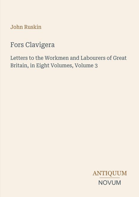 Hellbeige Hintergrund mit Text: John Ruskin, Fors Clavigera, Letters to the Workmen... Volume 3. Unten rechts: ANTIQUUM NOVUM.