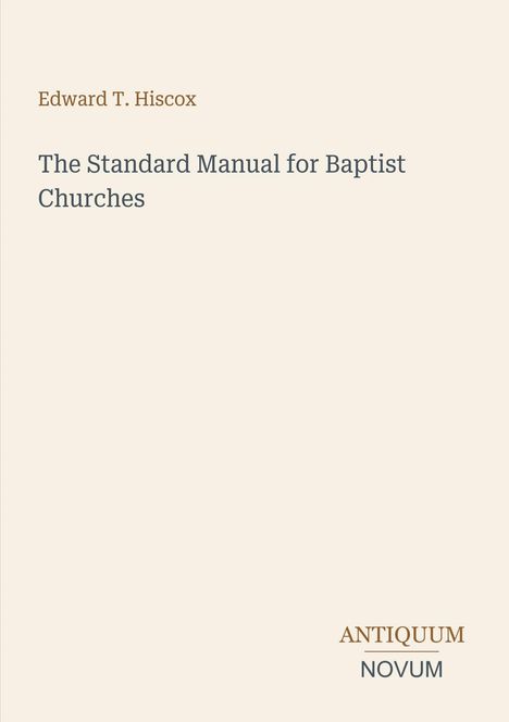 Titel: Edward T. Hiscox, The Standard Manual for Baptist Churches; Logo: Antiquum Novum. Schlichtes Design, helle Farben.