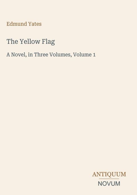 Edmund Yates: "The Yellow Flag", ein Roman in drei Bänden, Band 1. Unten rechts: Logo mit der Aufschrift "ANTIQUM NOVUM".
