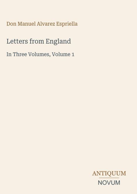Don Manuel Alvarez Espriella, "Letters from England", In Three Volumes, Volume 1. Unten rechts zwei Wörter: "Antiquum Novum".